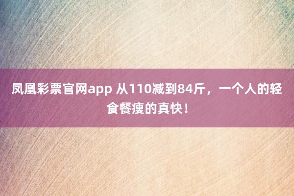 凤凰彩票官网app 从110减到84斤，一个人的轻食餐瘦的真快！