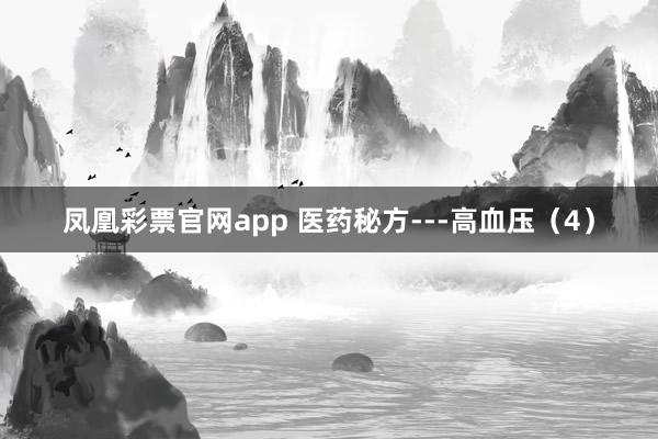 凤凰彩票官网app 医药秘方---高血压（4）